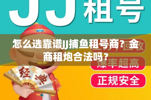 怎么选靠谱JJ捕鱼租号商？金商租炮合法吗？